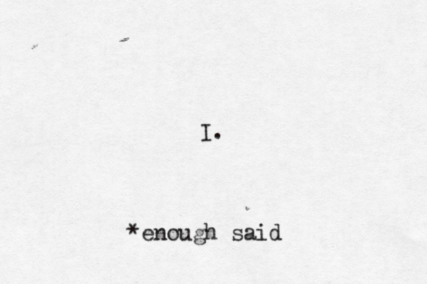 I. *enough said