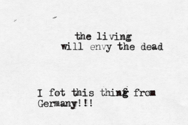 the living will envy the dead I fot this thinf g g from Germany!!!