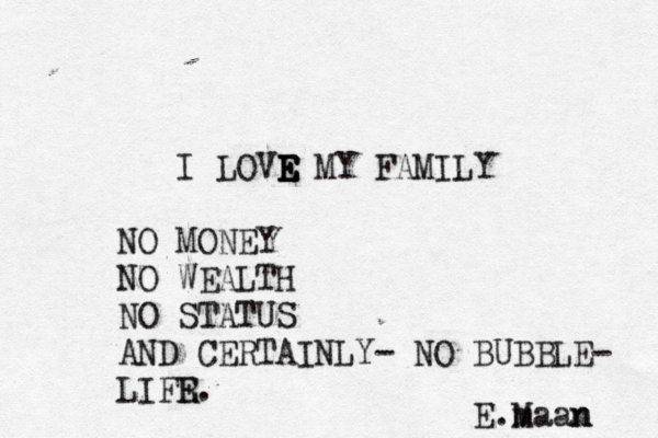 I LOVE E E E E MY FAMILY NO MONEY NO WEALTH NO STATUS AN D CERTAINLY- NO BUBBLE- LIFR E. E.m Maan n 