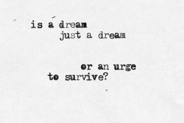 is a dream just a dream or an urge to survive?