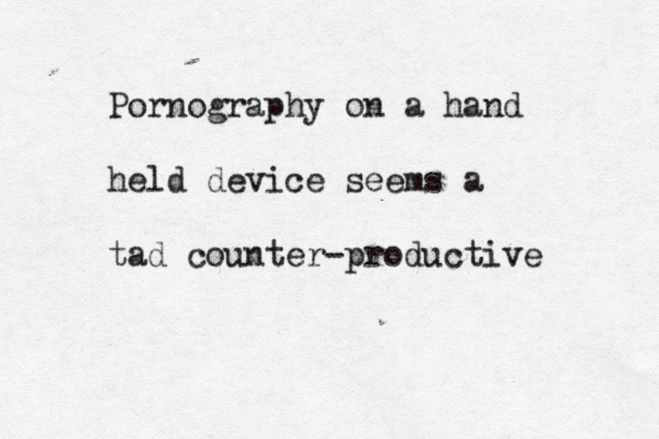 Pornography on a hand held device seems a tad counter-productive 