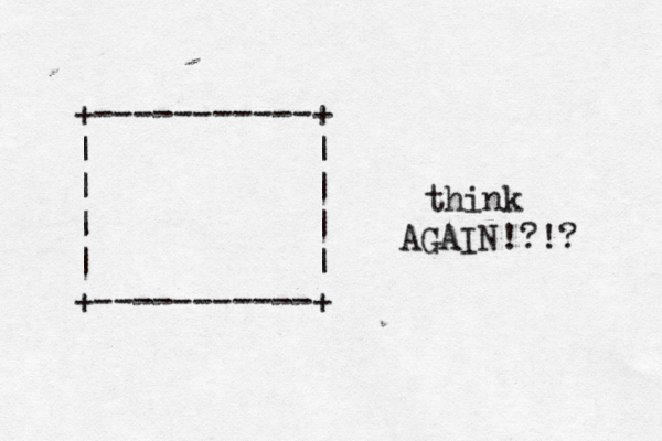 +-----------+ | | | | | | | | +-----------+ think AGAIN!?!? 