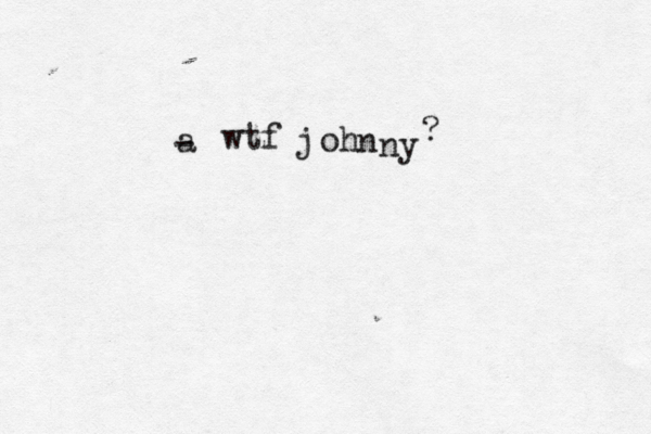 a - wtf j oh n ny ? 