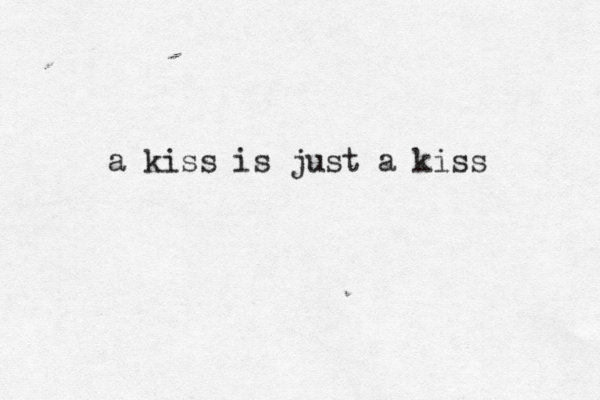 a kiss is just a kiss 