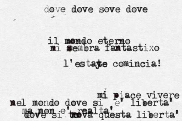 mi piace vivere nel mondo dove si èe' liberta' ma non e' realta' dove si to rova questa liberta' dove dove sove dove il mondo eterno mi sembra fantastixo l'estaye te comincia! 