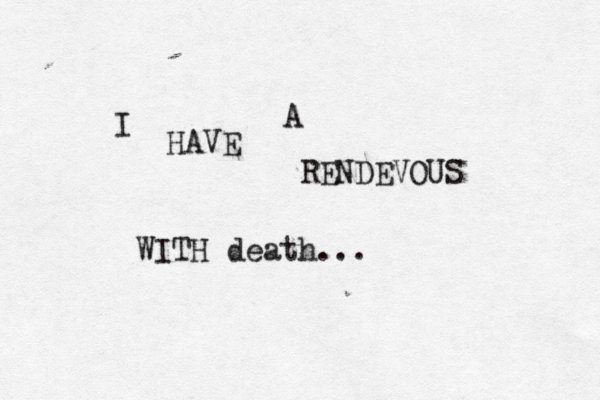 I HAVE A RENDEVOUS WITH death...