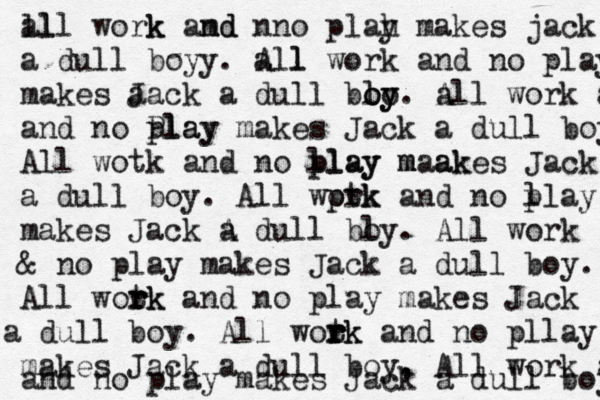 al lll work k and md nno plah y makes jack a dull boyy . all A l work and no play makes a Jack a dull bly oy oo. a All work ab and no Play play make s Jack a dull boy All wotk and no llay m play maak akes Jack a dull boy. All wptk ork and no llay p makes Jack A dull bly o a . All work & no play makes Jack a dull boy. All wotk r r rk and no play makes Jack a dull boy. All wotk r r r rk and no pllay makes Jack a dull boy, . All work a and no play makes Jack a dull boy 