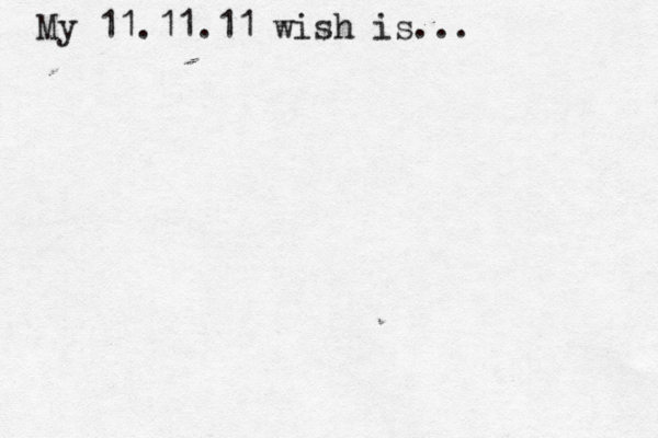 My 11.11.11 wish is..