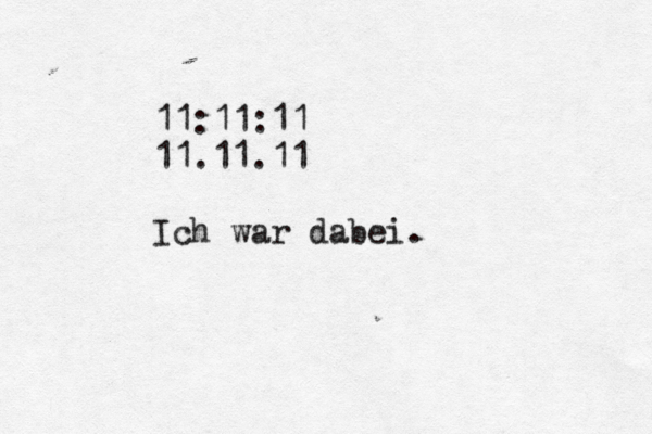 11:11:11 11.11.11 Ich war dabei.