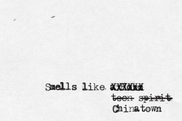 Smells like a Hobo x Xxxxxx XXXXX teen spirit ---- ------ Chinatown 
