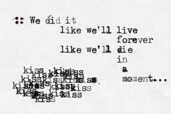 :: We did it like we'll live forever like we'll die in a moment... kiss kiss kiss kiss kiss kiss kiss kiss kiss kiss kiss kiss kiss kiss kiss kiss kiss kiss kiss kiss kiss kiss 