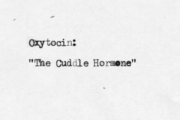 Oxytocin: "The Cuddle Hormone"