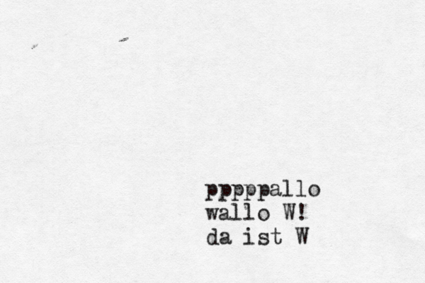 pppppallo wallo W! da ist W 