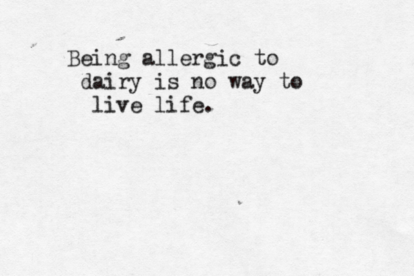 Being allergic to dairy is no way to live life.