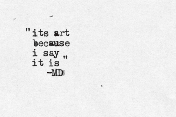 its art because i say it is -MD " " 