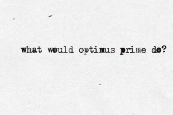 what would optimus prime do? 