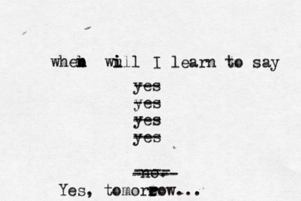 wheb n n wull i i I learn to say yes --- yes --- yes --- yes --- no . ---- ----- Yes, tomore r row...