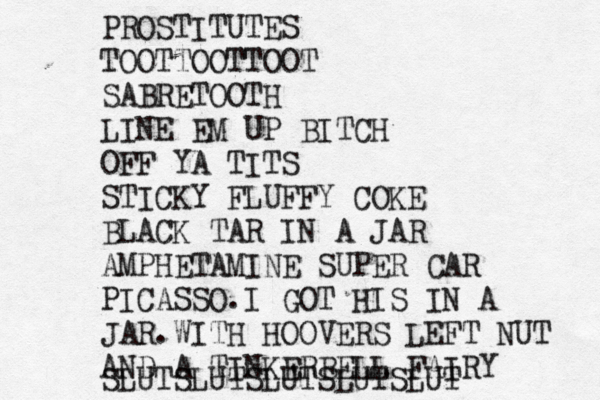 PROSTITUTES TOOTTOOTTOOT SABRETOOTH LINE EM UP BITCH OFF YA TITS STICKY FLUFFY COKE BLACK TAR IN A JAR AMPHETAMINE SUPER CAR PICASSO.I GOT HIS IN A JAR.WITH HOOVERS LEFT NUT AND A TINKERBELL FAIRY SLUTSLUTSLUTSLUTSLU