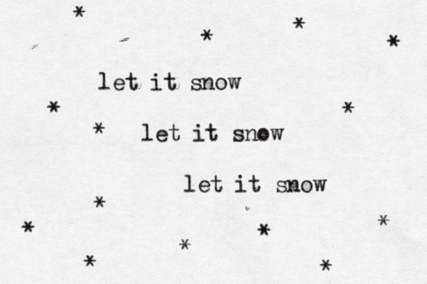 let it snow let it snow let it snow * * * * * * * * * * * * * * 