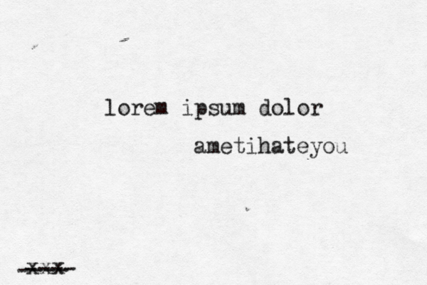 lorem ipsum dolor ametihateyou xxx ---- ----