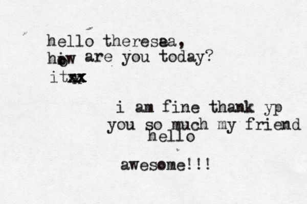 hello hello therese aa, hiw o o are you today? its x x xx x x x x i am fine thank yp you so much my friend awesome!!!