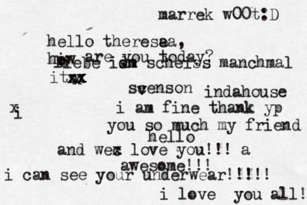 hello hello therese aa, hiw o o are you today? its x x xx x x x x i am fine thank yp you so much my friend awesome!!! i love you all! and wec x love you!!! a marrek w00t:D i x i can see your underwear!!!!! scenson v indahouse liebe id sm n scheiss manchmal 