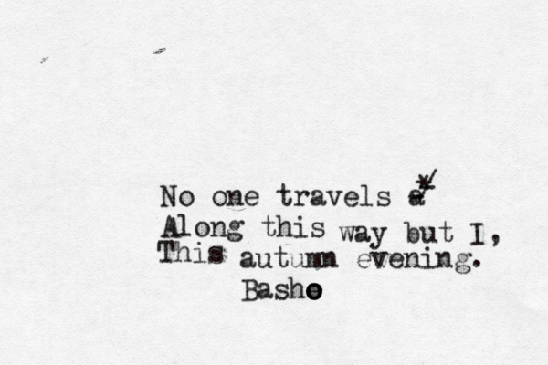 No one travels a - Along this way but I, This autumn evening. Bashe o o o / - * 