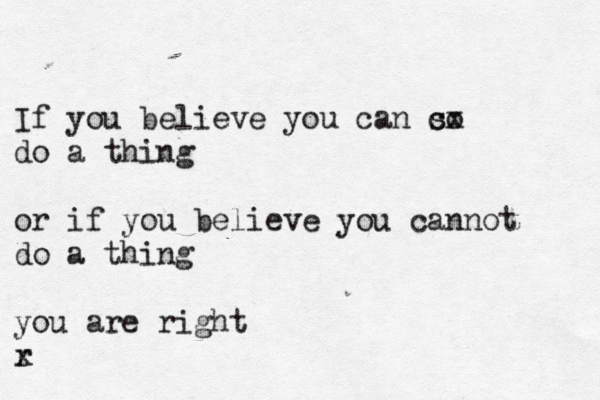 If you believe you can so cx do a thing or if you believe you cannot do a thing you are right r x 