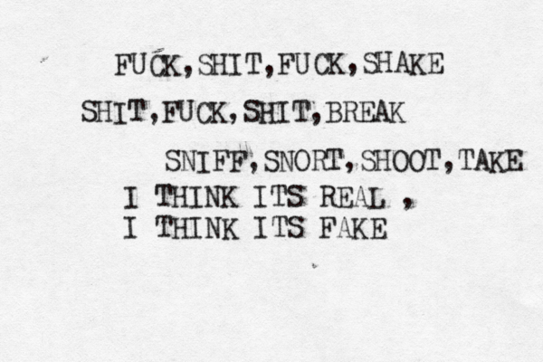 FUCK,SHIT,FU CK,SHAKE SHIT,FUCK,SHIT,BREAK SNIFF,SNORT,SHOOT,TAKE I THINK ITS REAL , I THINK ITS FAK