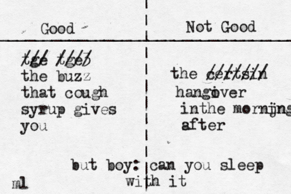 | | | | | | | | | | | | ___________________________________ Good Not Good tge /// tge //// 3 the buzz that cough syrup gives you the certsin /////// hangiver o inthe mor jn ning sfter a but boy: can you sleep with it ml 
