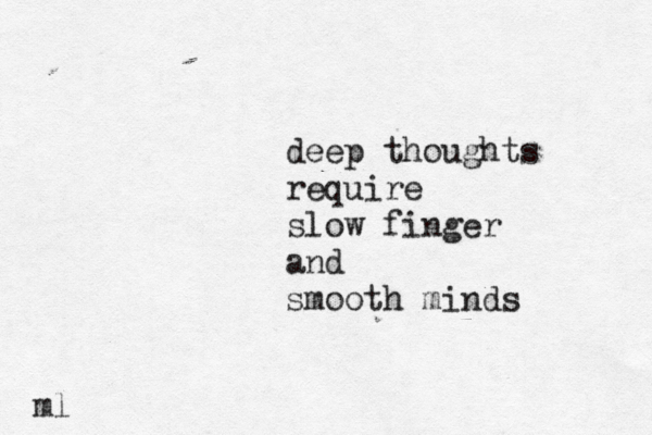 deep thoughts require slow finger and smooth minds ml 