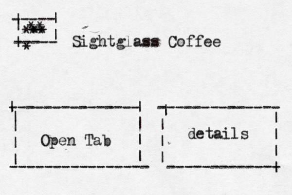 --------------- -------------- ---------------- ------------- | | | | | | | | | | | | | | | | | Open Tab details Sightglass Coffee ----- ----- | | | | | ** ** ** ** * 