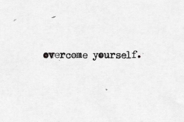 overcome yourself. 