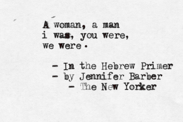 A woman, a man i was , you were, we were . - In the Hebrew Primer - by Jennifer Barber - The New Yorker 