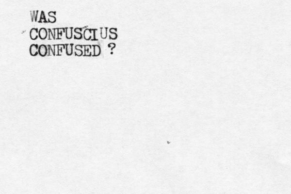 WAS CONFUSCIUS CONFUSED ?