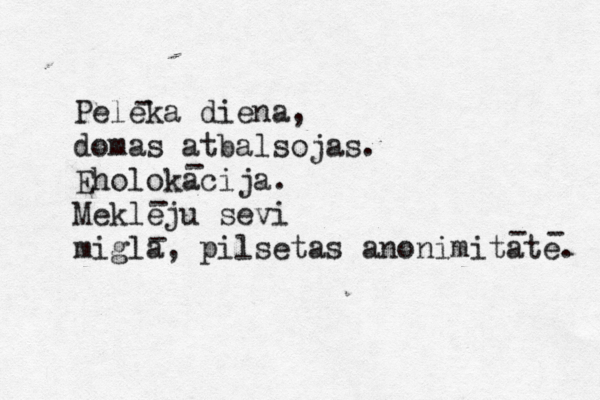 Peleka diena, domas atbalsojas. Eholokacija. Mekleju sevi migla, pilsetas anonimitate. - - - - - - 