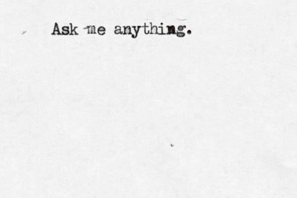 Ask me anything.