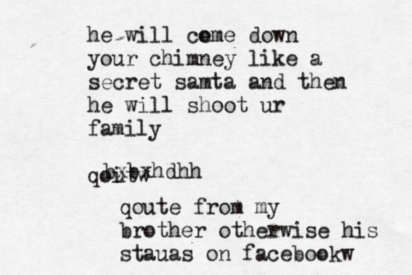 he will co eme down your chimney like a secret samta and then he will shoot ur family qoi utw bxbxhdhh qoute from my brother otherwise his stauas on facebookw 