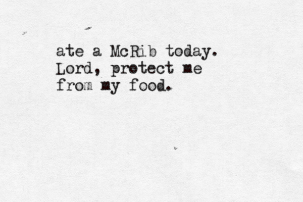 ate a McRib today. Lord, protect me from my food.