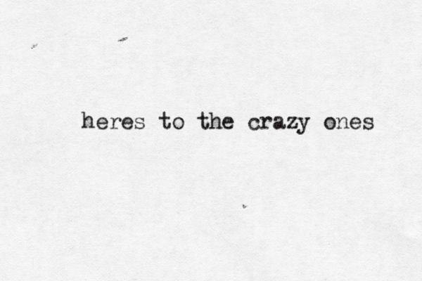 heres to the crazy ones 