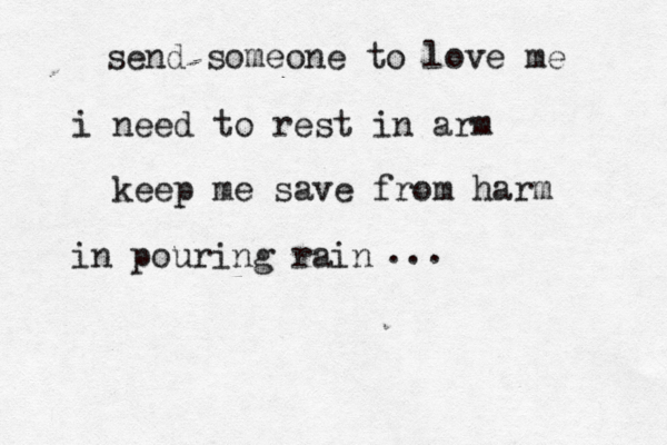send someone to love me i need to rest in arm keep me save from harm in pouring rain ... 