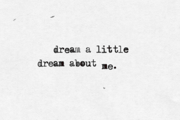 dream a little dream about me.