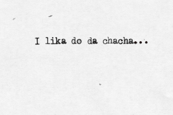 I lika do da chacha... 