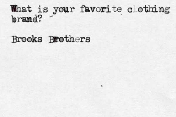 What is your favorit e clothing brand? Brooks Brothers 