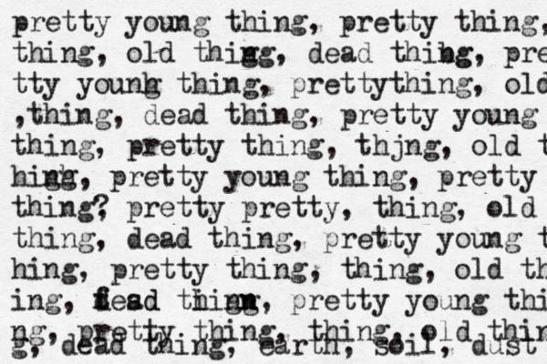 pretty young thing, pretty thing, thing, old thig ng, dead thibg ng, pret tty younh g thing, prettything, old ,thing, dead thing, pretty young thing, pretty thing, thjng, old thjng hig nh g, pretty young thing, pretty thing thing? , pretty pretty, thing, old thing thing, dead thing, pretty young th hing, pretty thing, thing, old th ing, t f desd ad ti hig nn n g, pretty young thi ng, pretty thing, thing, old thin g, dead thing, earth, soil, dust 