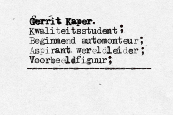 Gerrit Kaper Kwaliteitsstudent Beginnend automonteur Aspirant wereldleider Voorbeeldfiguur G Gerrit Gerrit Kaper Kaper. ; ; ; ; ------------------------ 