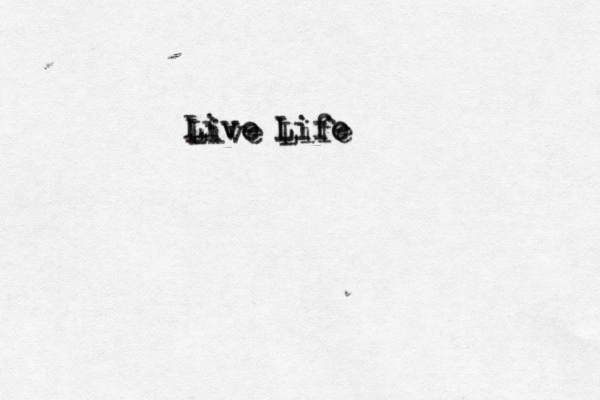 Live Life Live Life Live Life 