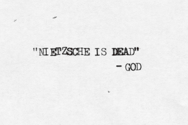 "NIETZSCHE IS DEAD" - GOD 