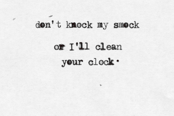 don't knock my smock or I'll clean your clock . 