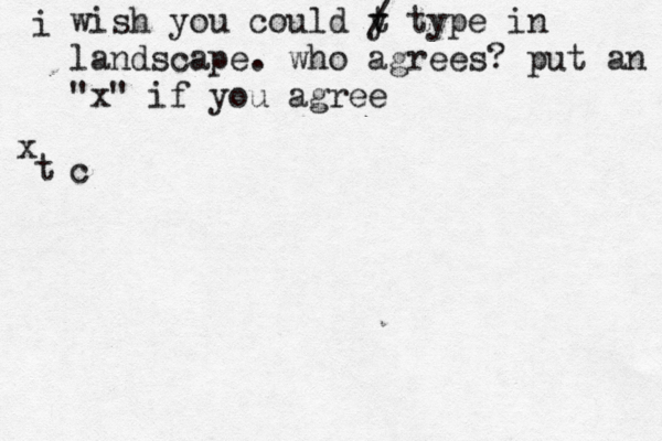 i wish you could y t / type in landscape. who agrees? put an "x" if you agree x t c